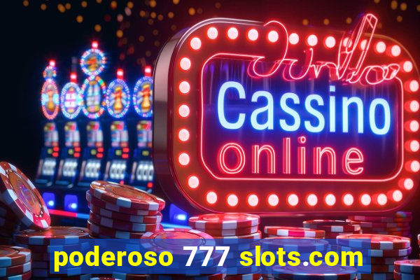 poderoso 777 slots.com